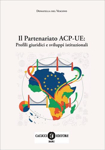 Il partenariato ACP-UE: profili giuridici e sviluppi istituzionali - Donatella Del Vescovo - Libro Cacucci 2025 | libraccio.click