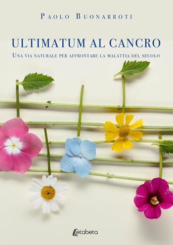 Ultimatum al cancro. Una via naturale per affrontare la malattia del secolo - Paolo Buonarroti - Libro EBS Print 2021 | libraccio.click