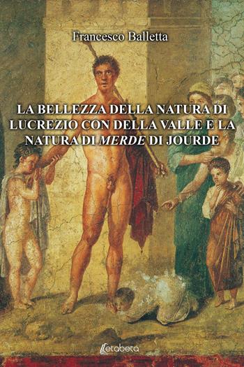 La bellezza della natura di Lucrezio con Della Valle e la natura di merde di Jourde - Francesco Balletta - Libro EBS Print 2021 | libraccio.click