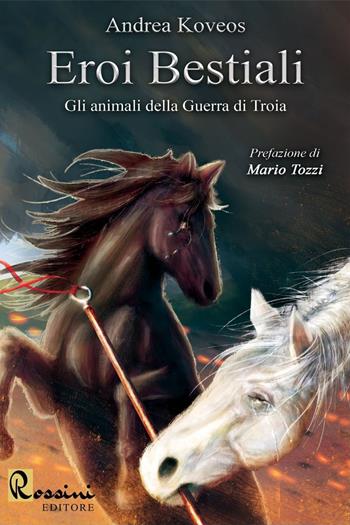 Eroi bestiali. Gli animali della guerra di Troia - Andrea Koveos - Libro Rossini Editore 2022, Narrativa Rossini | libraccio.click