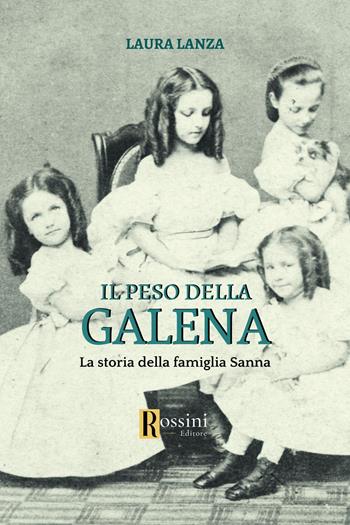 Il peso della galena. La storia della famiglia Sanna - Laura Lanza - Libro Rossini Editore 2024, Narrativa Rossini | libraccio.click