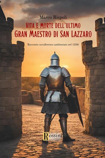 Vita e morte dell'ultimo gran maestro di san Lazzaro - Marco Rispoli - Libro Rossini Editore 2024, Narrativa Rossini | libraccio.click