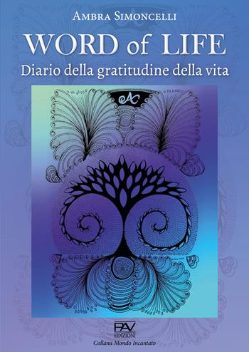 Word of life. Diario della gratitudine della vita - Ambra Simoncelli - Libro Pav Edizioni 2021, Mondo incantato | libraccio.click
