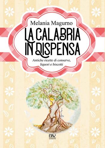 La Calabria in dispensa. Antiche ricette di conserve, liquori e biscotti - Melania Magurno - Libro Pav Edizioni 2021, Cucina che passione | libraccio.click