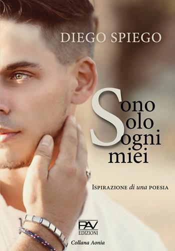 Sono solo sogni miei. Ispirazione di una poesia - Diego Spiego - Libro Pav Edizioni 2022, Aonia | libraccio.click