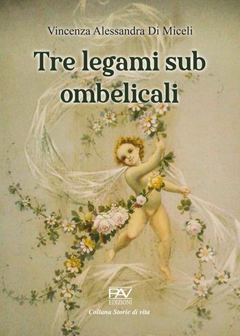Tre legami sub ombelicali - Vincenza Alessandra Di Miceli - Libro Pav Edizioni 2022, Storie di vita | libraccio.click