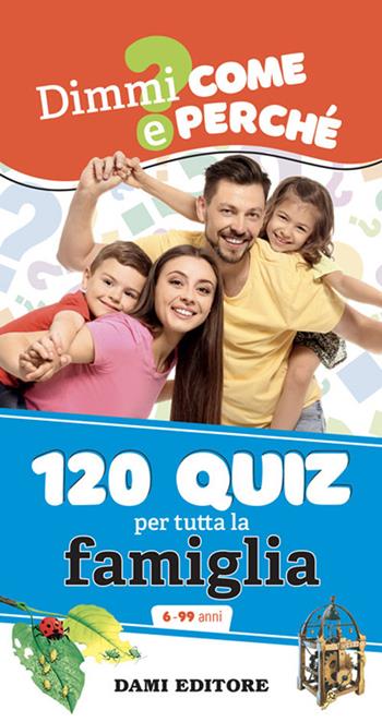 120 quiz per tutta la famiglia. Ediz. a colori. Ediz. a spirale - Anna Casalis - Libro Dami Editore 2024, Dimmi come e perché | libraccio.click
