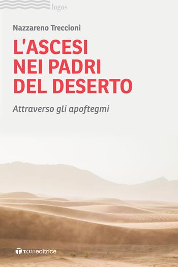 L'ascesi nei padri del deserto. Attraverso gli apoftegmi - Nazzareno Treccioni - Libro Tau 2022, Logos | libraccio.click
