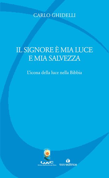 Il Signore è mia luce e mia salvezza. L'icona della luce nella Bibbia - Carlo Ghidelli - Libro Tau 2022, Quaderni UAC | libraccio.click