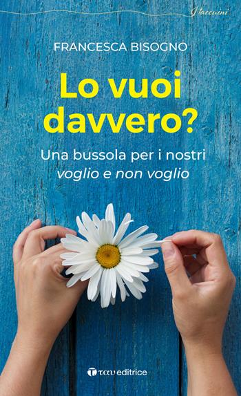 Lo vuoi davvero? Una bussola per i nostri voglio e non voglio - Francesca Bisogno - Libro Tau 2023, I taccuini | libraccio.click