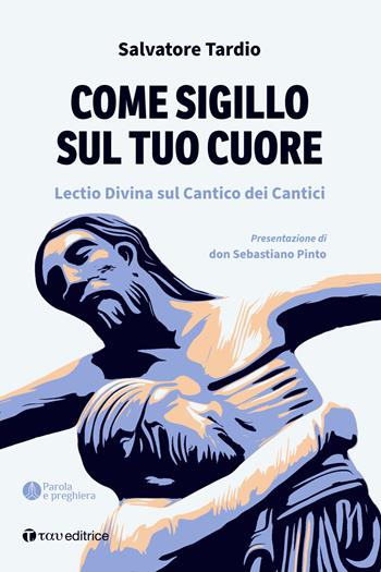 Come sigillo sul tuo cuore. Lectio Divina sul Cantico dei Cantici - Salvatore Tardio - Libro Tau 2023, Parola e preghiera | libraccio.click