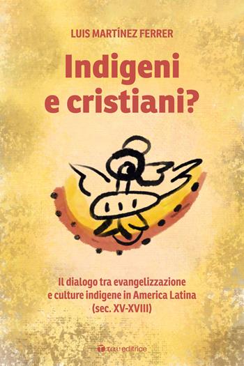 Indigeni e cristiani? Il dialogo tra evangelizzazione e culture indigene in America Latina - Luis Martínez Ferrer - Libro Tau 2023 | libraccio.click