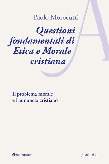 Questioni fondamentali di etica e morale cristiana. Il problema morale e l’annuncio cristiano - Paolo Morocutti - Libro Tau 2024, Academica | libraccio.click
