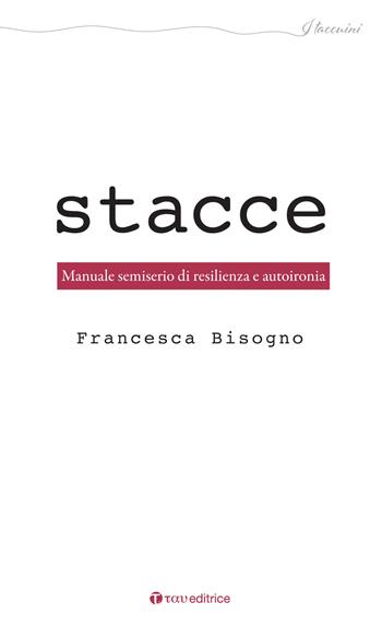 Stacce. Manuale semiserio di resilienza e autoironia - Francesca Bisogno - Libro Tau 2024, I taccuini | libraccio.click