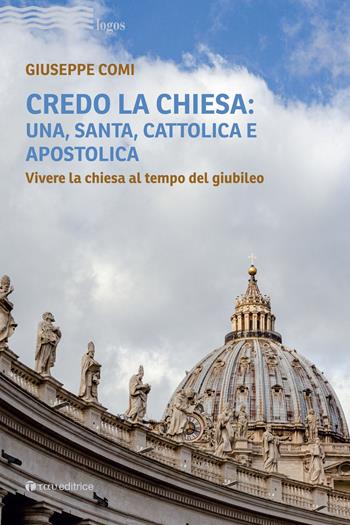 Credo la Chiesa: una, santa, cattolica e apostolica. Vivere la chiesa al tempo del giubileo - Giuseppe Comi - Libro Tau 2025, Logos | libraccio.click