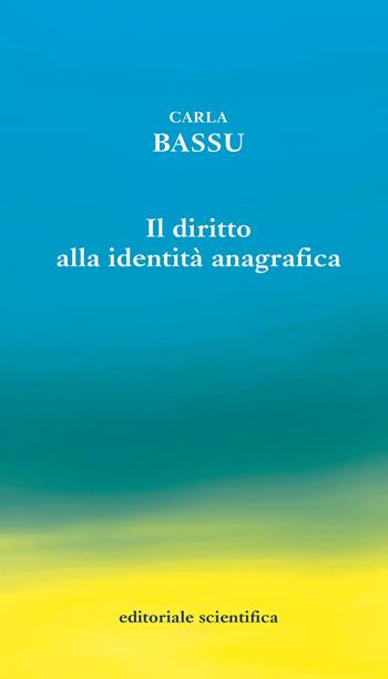 Il diritto alla identità anagrafica - Carla Bassu - Libro Editoriale Scientifica 2021, Sconfinamenti costituzionali | libraccio.click
