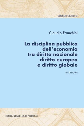 La disciplina pubblica dell'economia tra diritto nazionale diritto europeo e diritto globale - Claudio Franchini - Libro Editoriale Scientifica 2022, Sentieri giuridici | libraccio.click