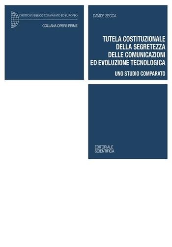 Tutela costituzionale della segretezza delle comunicazioni ed evoluzione tecnologica. Uno studio comparato - Davide Zecca - Libro Editoriale Scientifica 2023, Opere prime | libraccio.click