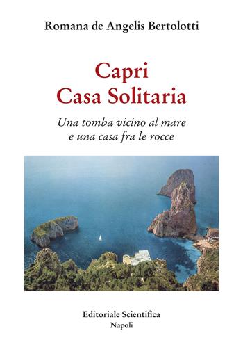Capri. Casa Solitaria. Una tomba vicino al mare e una casa fra le rocce - Romana De Angelis Bertolotti - Libro Editoriale Scientifica 2023, Fuori collana | libraccio.click
