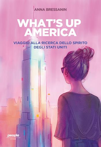 What's up America. Viaggio alla ricerca dello spirito degli Stati Uniti - Anna Bressanin - Libro People 2022, Storie | libraccio.click