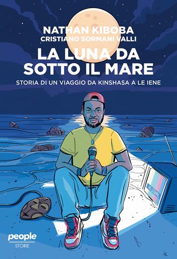 La luna da sotto il mare. Storia di un viaggio da Kinshasa a Le iene - Nathan Kiboba, Cristiano Sormani Valli - Libro People 2023, Storie | libraccio.click