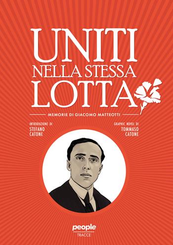 Uniti nella stessa lotta. Memorie di Giacomo Matteotti - Stefano Catone, Tommaso Catone - Libro People 2024, Tracce | libraccio.click