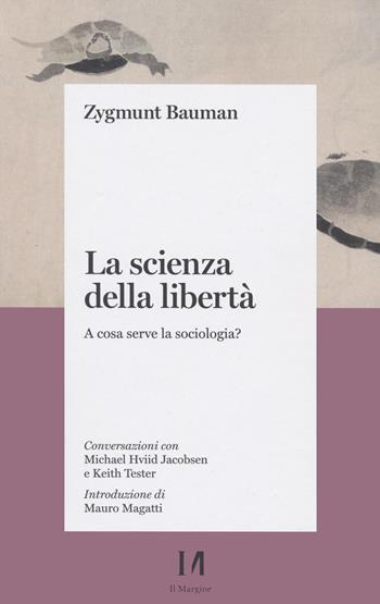 La scienza della libertà. A cosa serve la sociologia? Conversazioni con Michael Hviid Jacobsen e Keith Tester - Zygmunt Bauman - Libro Il Margine (Trento) 2022, Pinova | libraccio.click
