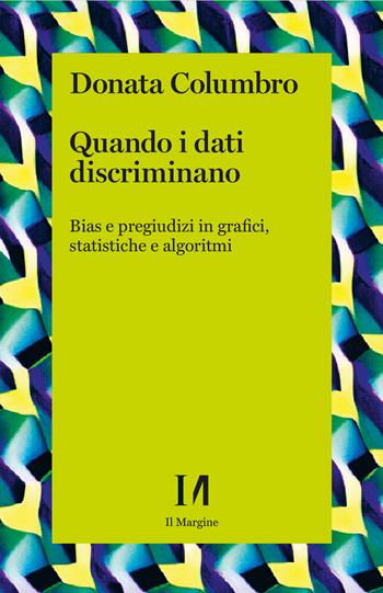 Quando i dati discriminano. Bias e pregiudizi in grafici, statistiche e algoritmi - Donata Columbro - Libro Il Margine (Trento) 2024, Annurca | libraccio.click