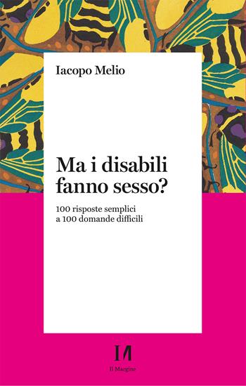 Ma i disabili fanno sesso? 100 risposte semplici a 100 domande difficili - Iacopo Melio - Libro Il Margine (Trento) 2025, Pinova | libraccio.click