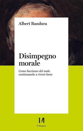 Disimpegno morale. Come facciamo del male continuando a vivere bene. Nuova ediz. - Albert Bandura - Libro Il Margine (Trento) 2025, Pinova | libraccio.click