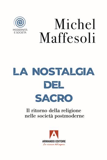 La nostalgia del sacro. Il ritorno della religione nelle società postmoderne - Michel Maffesoli - Libro Armando Editore 2022, Modernità e società | libraccio.click