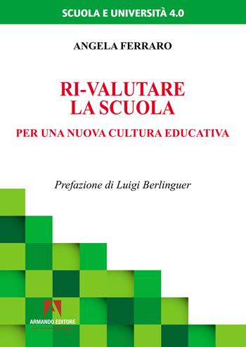 Ri-valutare la scuola. Per una nuova cultura educativa - Angela Ferraro - Libro Armando Editore 2022, Scuola e università 4.0 | libraccio.click