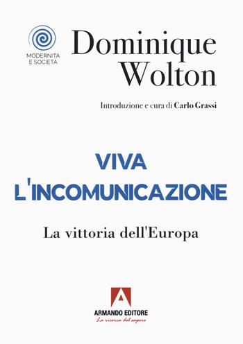 Viva l'incomunicazione. La vittoria dell'Europa - Dominique Wolton - Libro Armando Editore 2022, Modernità e società | libraccio.click