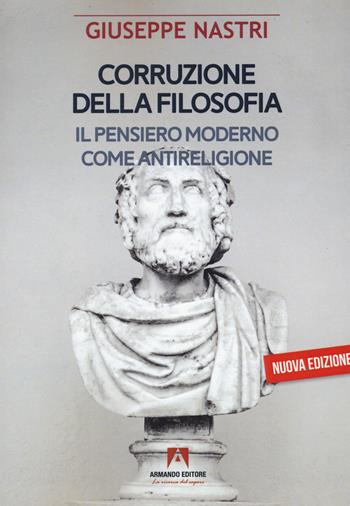 Corruzione della filosofia. Il pensiero moderno come antireligione - Giuseppe Giacomo Nastri - Libro Armando Editore 2022, Scaffale aperto/Filosofia | libraccio.click