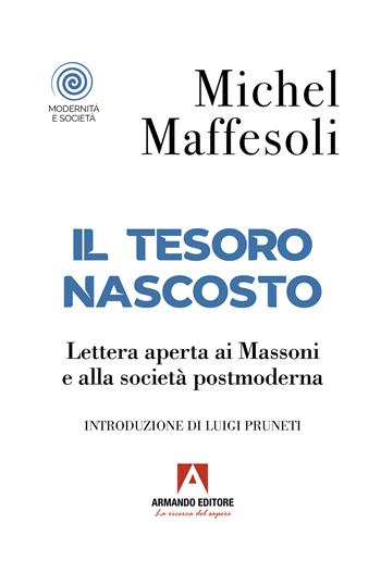 Il tesoro nascosto. Lettera aperta ai Massoni e alla società postmoderna - Michel Maffesoli - Libro Armando Editore 2023, Modernità e società | libraccio.click