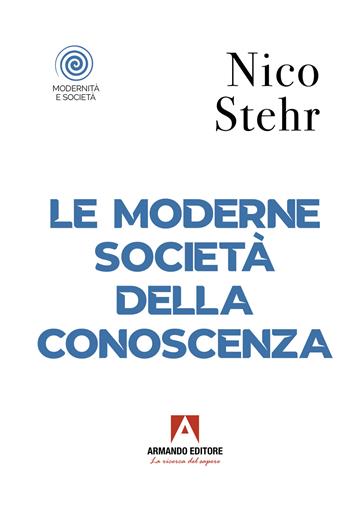 Le moderne società della conoscenza - Nico Stehr - Libro Armando Editore 2023, Modernità e società | libraccio.click