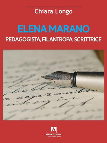 Elena Marano. Pedagogista, filantropa, scrittrice - Chiara Longo - Libro Armando Editore 2023, Scaffale aperto/Pedagogia | libraccio.click