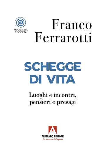 Schegge di vita. Luoghi e incontri, pensieri e presagi - Franco Ferrarotti - Libro Armando Editore 2023, Modernità e società | libraccio.click