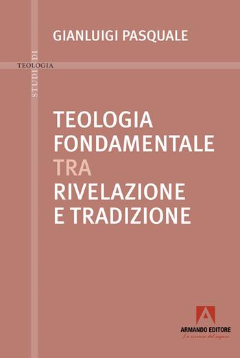 Teologia fondamentale tra rivelazione e tradizione - Gianluigi Pasquale - Libro Armando Editore 2023, Studi di teologia | libraccio.click