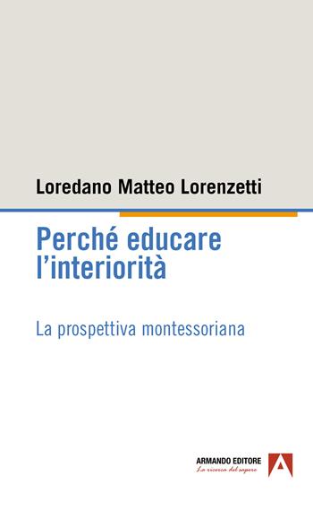 Perché educare l'interiorità. La prospettiva montessoriana - Loredano Matteo Lorenzetti - Libro Armando Editore 2024, I problemi dell'educazione | libraccio.click