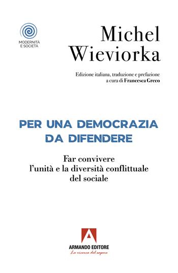 Per una democrazia da difendere. Far convivere l'unità e la diversità conflittuale del sociale - Michel Wieviorka - Libro Armando Editore 2025, Modernità e società | libraccio.click