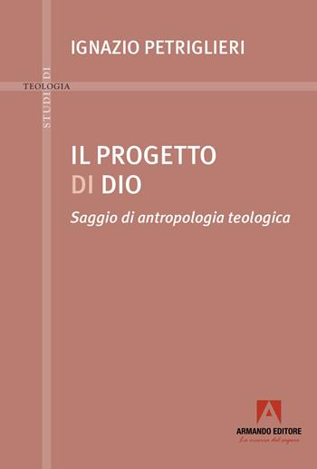 Progetto di Dio. Saggio di antropologia teologica - Ignazio Petriglieri - Libro Armando Editore 2025, Studi di teologia | libraccio.click
