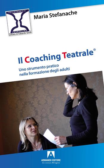 Il coaching teatrale. Uno strumento pratico nella formazione degli adulti - Maria Stefanache - Libro Armando Editore 2025, Psicoterapia & counseling | libraccio.click