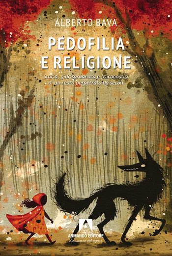 Pedofilia e religione. Storia, giurisprudenza e psicoanalisi di un reato perpetrato da secoli - Alberto Bava - Libro Armando Editore 2026, Scaffale aperto | libraccio.click