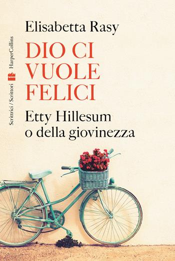 Dio ci vuole felici. Etty Hillesum o della giovinezza - Elisabetta Rasy - Libro HarperCollins Italia 2023 | libraccio.click