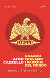 Quando eravamo i padroni del mondo. Roma: l'impero infinito