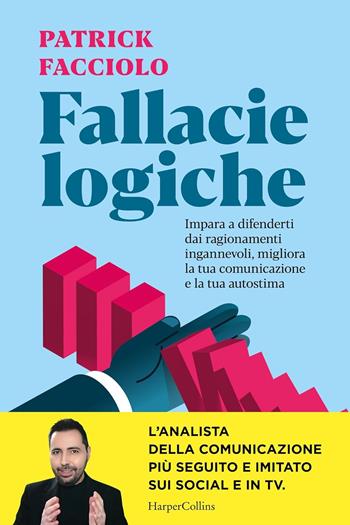 Fallacie logiche. Impara a difenderti dai ragionamenti ingannevoli, migliora la tua comunicazione e la tua autostima - Patrick Facciolo - Libro HarperCollins Italia 2025 | libraccio.click
