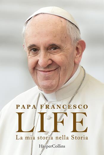 Life. La mia storia nella Storia. L'autobiografia di Papa Francesco - Francesco (Jorge Mario Bergoglio), Fabio Marchese Ragona - Libro HarperCollins Italia 2025, Bestseller | libraccio.click
