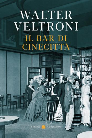 Il bar di Cinecittà - Walter Veltroni - Libro HarperCollins Italia 2026 | libraccio.click