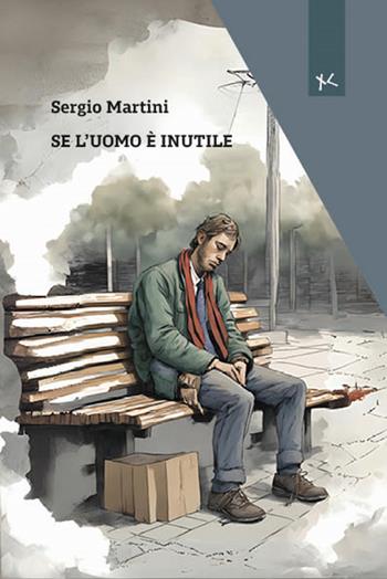 Se l'uomo è inutile - Sergio Martini - Libro Edizioni Clandestine 2024, Narrativa tascabile | libraccio.click
